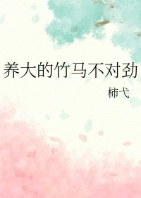 养大的竹马不对劲免费